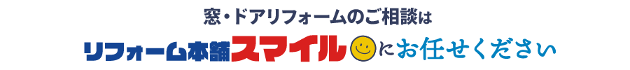 窓・ドアのご相談リフォーム本舗スマイルにお任せください